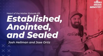 Established, Anointed, and Sealed Ft. Jose Ortiz | Heart of the Matter Ep 69